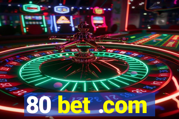 80 bet .com